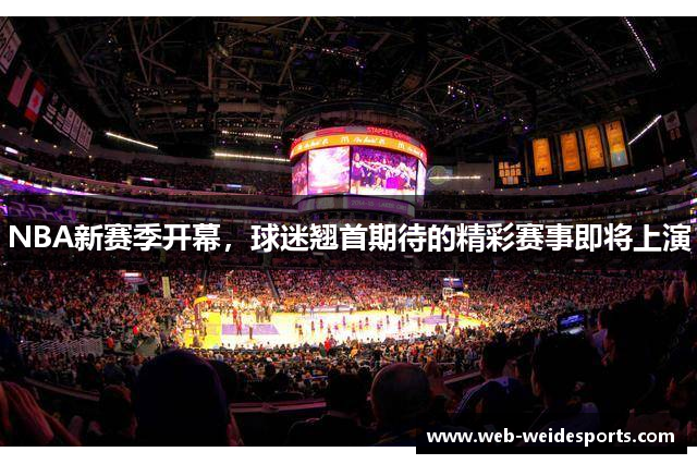 NBA新赛季开幕，球迷翘首期待的精彩赛事即将上演