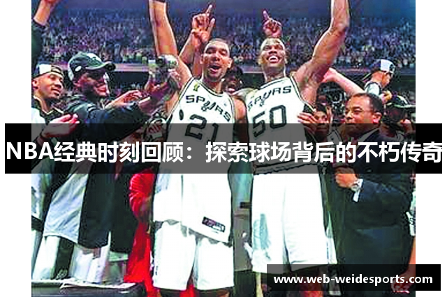 NBA经典时刻回顾：探索球场背后的不朽传奇