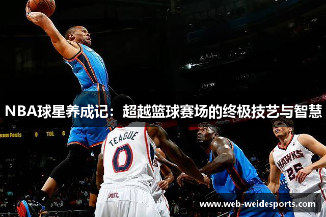 NBA球星养成记：超越篮球赛场的终极技艺与智慧