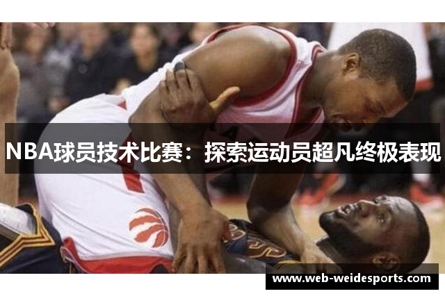 NBA球员技术比赛：探索运动员超凡终极表现