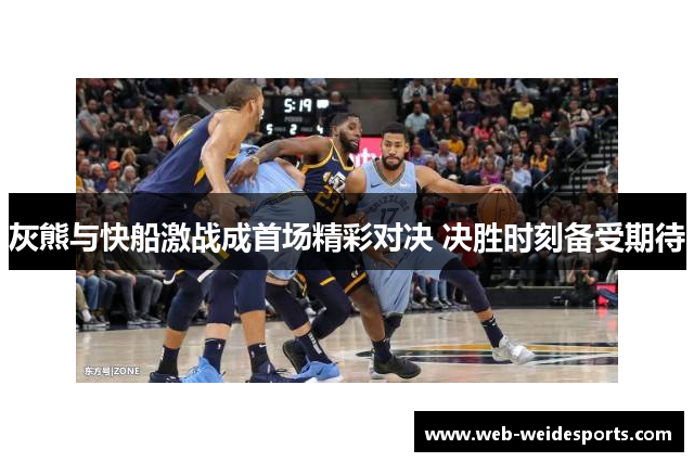 灰熊与快船激战成首场精彩对决 决胜时刻备受期待