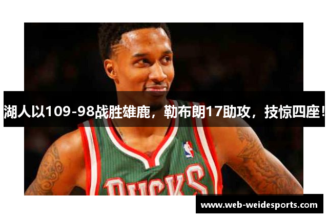 湖人以109-98战胜雄鹿，勒布朗17助攻，技惊四座！