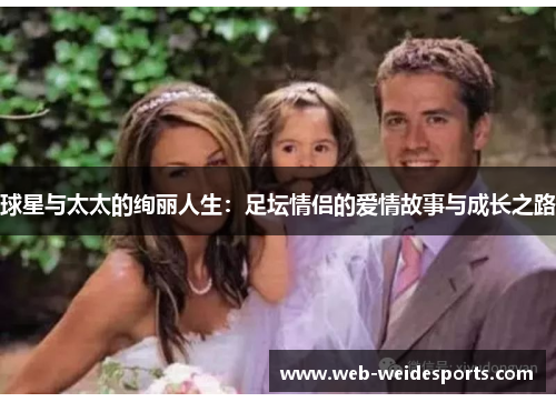 球星与太太的绚丽人生：足坛情侣的爱情故事与成长之路