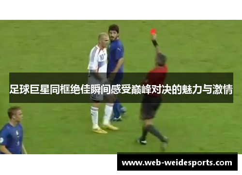 足球巨星同框绝佳瞬间感受巅峰对决的魅力与激情