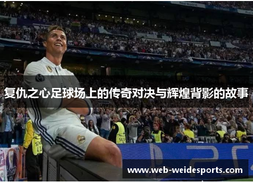 复仇之心足球场上的传奇对决与辉煌背影的故事