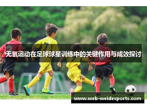 无氧运动在足球球星训练中的关键作用与成效探讨