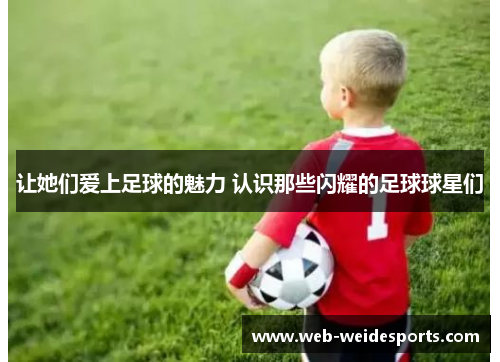 让她们爱上足球的魅力 认识那些闪耀的足球球星们