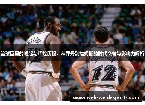 篮球巨星的崛起与辉煌历程：从乔丹到詹姆斯的时代交替与影响力解析