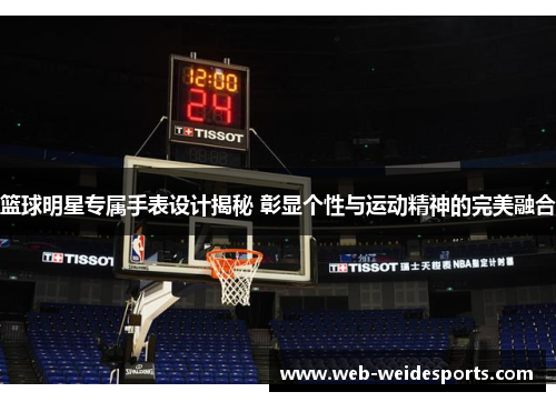 篮球明星专属手表设计揭秘 彰显个性与运动精神的完美融合